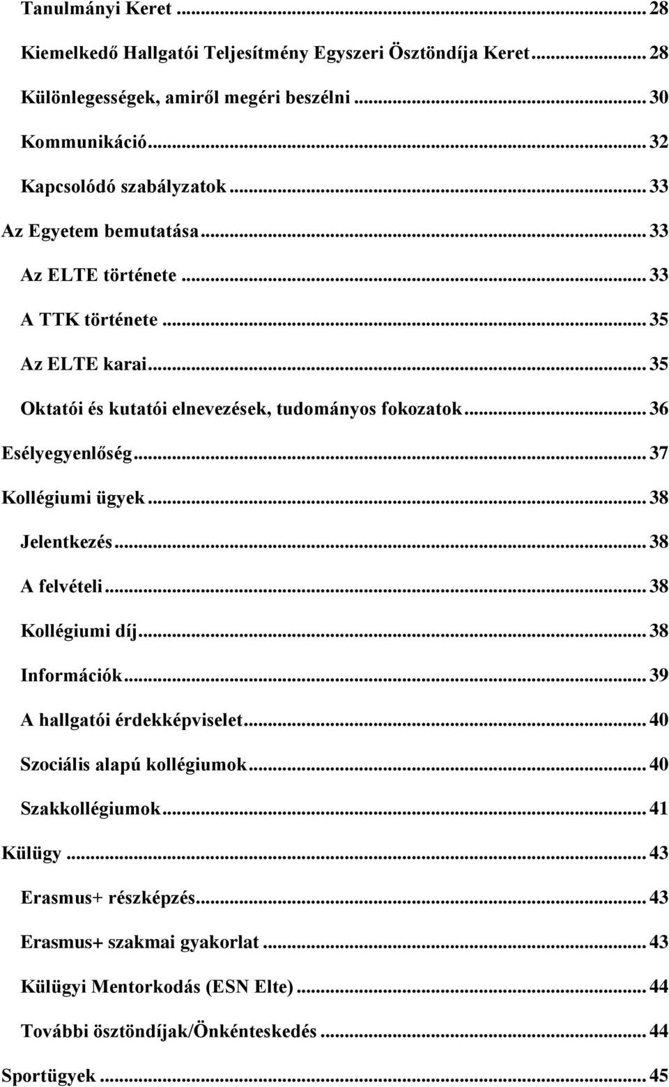 .. 37 Kollégiumi ügyek... 38 Jelentkezés... 38 A felvételi... 38 Kollégiumi díj... 38 Információk... 39 A hallgatói érdekképviselet... 40 Szociális alapú kollégiumok.