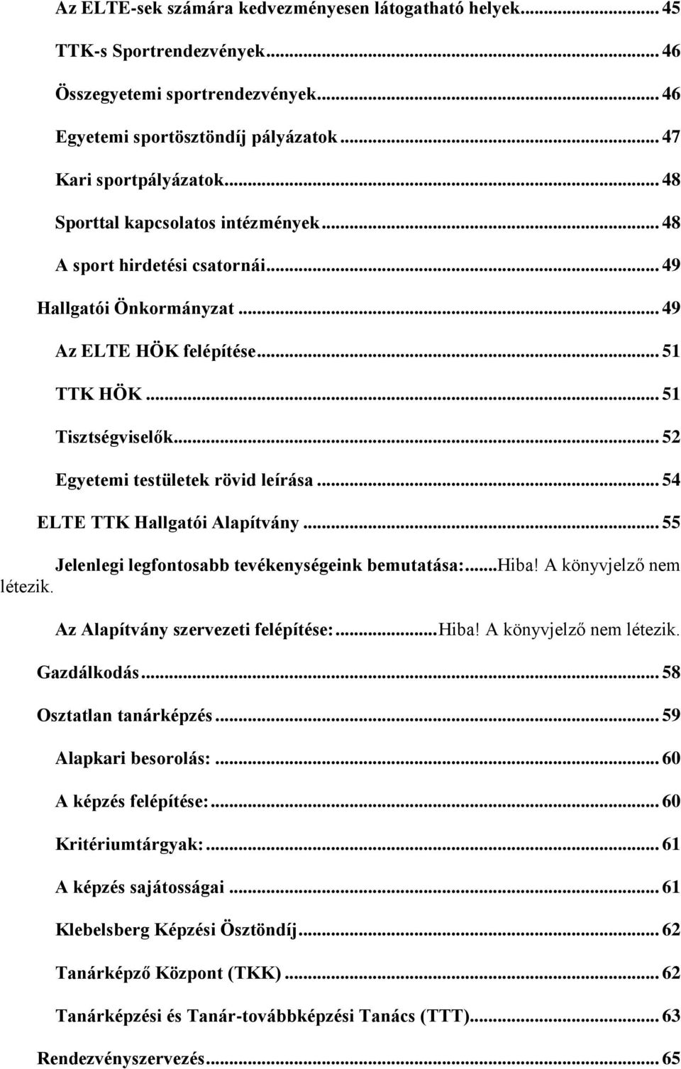 .. 52 Egyetemi testületek rövid leírása... 54 ELTE TTK Hallgatói Alapítvány... 55 Jelenlegi legfontosabb tevékenységeink bemutatása:...hiba! A könyvjelző nem létezik.