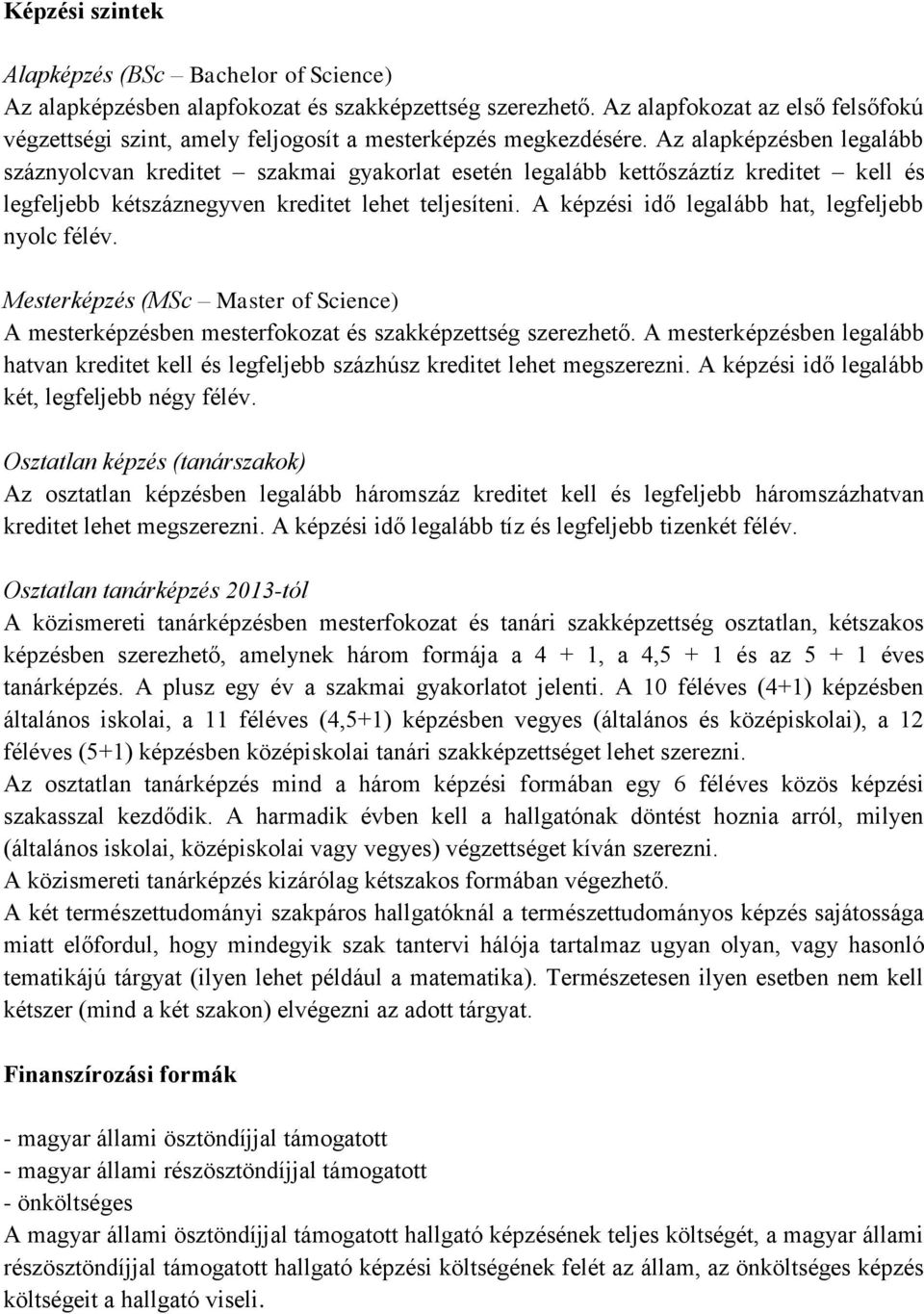 Az alapképzésben legalább száznyolcvan kreditet szakmai gyakorlat esetén legalább kettőszáztíz kreditet kell és legfeljebb kétszáznegyven kreditet lehet teljesíteni.