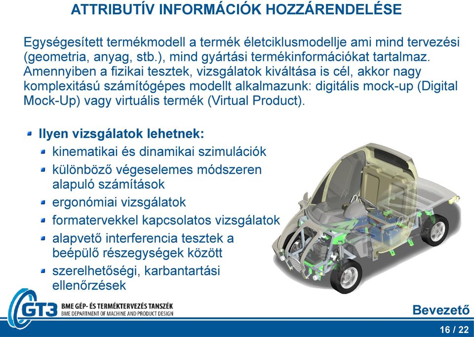 Amennyiben a fizikai tesztek, vizsgálatok kiváltása is cél, akkor nagy komplexitású számítógépes modellt alkalmazunk: digitális mock-up (Digital Mock-Up) vagy