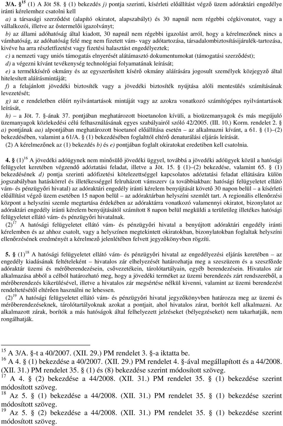 régebbi cégkivonatot, vagy a vállalkozói, illetve az őstermelői igazolványt; b) az állami adóhatóság által kiadott, 30 napnál nem régebbi igazolást arról, hogy a kérelmezőnek nincs a vámhatóság, az