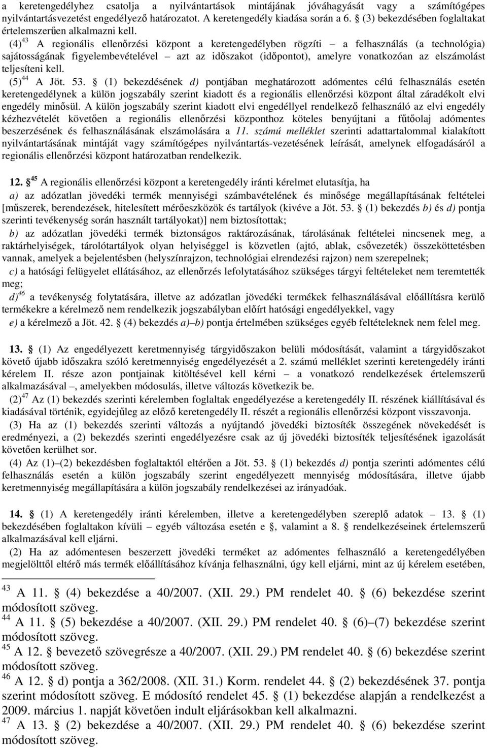 (4) 43 A regionális ellenőrzési központ a keretengedélyben rögzíti a felhasználás (a technológia) sajátosságának figyelembevételével azt az időszakot (időpontot), amelyre vonatkozóan az elszámolást