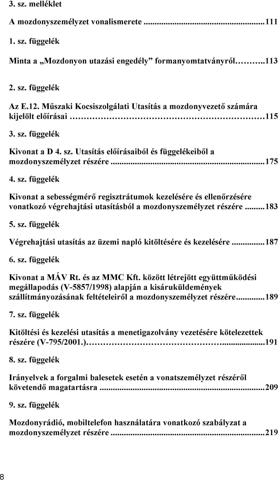 ..183 5. sz. függelék Végrehajtási utasítás az üzemi napló kitöltésére és kezelésére...187 6. sz. függelék Kivonat a MÁV Rt. és az MMC Kft.