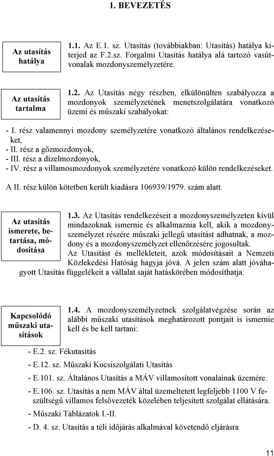 rész valamennyi mozdony személyzetére vonatkozó általános rendelkezéseket, - II. rész a gőzmozdonyok, - III. rész a dízelmozdonyok, - IV.