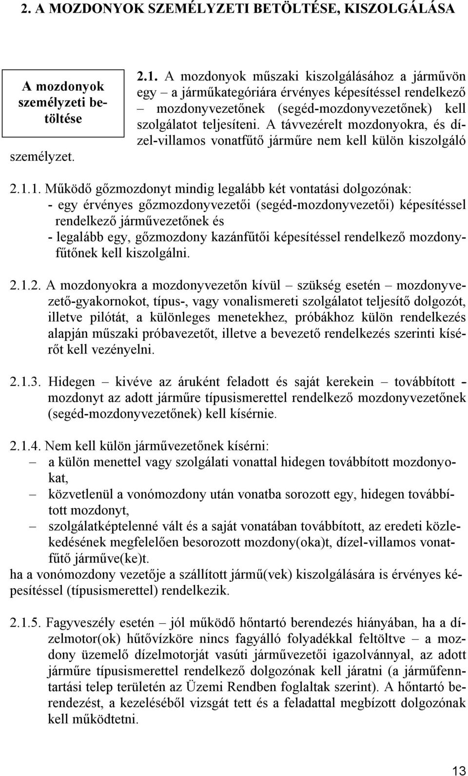 A távvezérelt mozdonyokra, és dízel-villamos vonatfűtő járműre nem kell külön kiszolgáló 2.1.