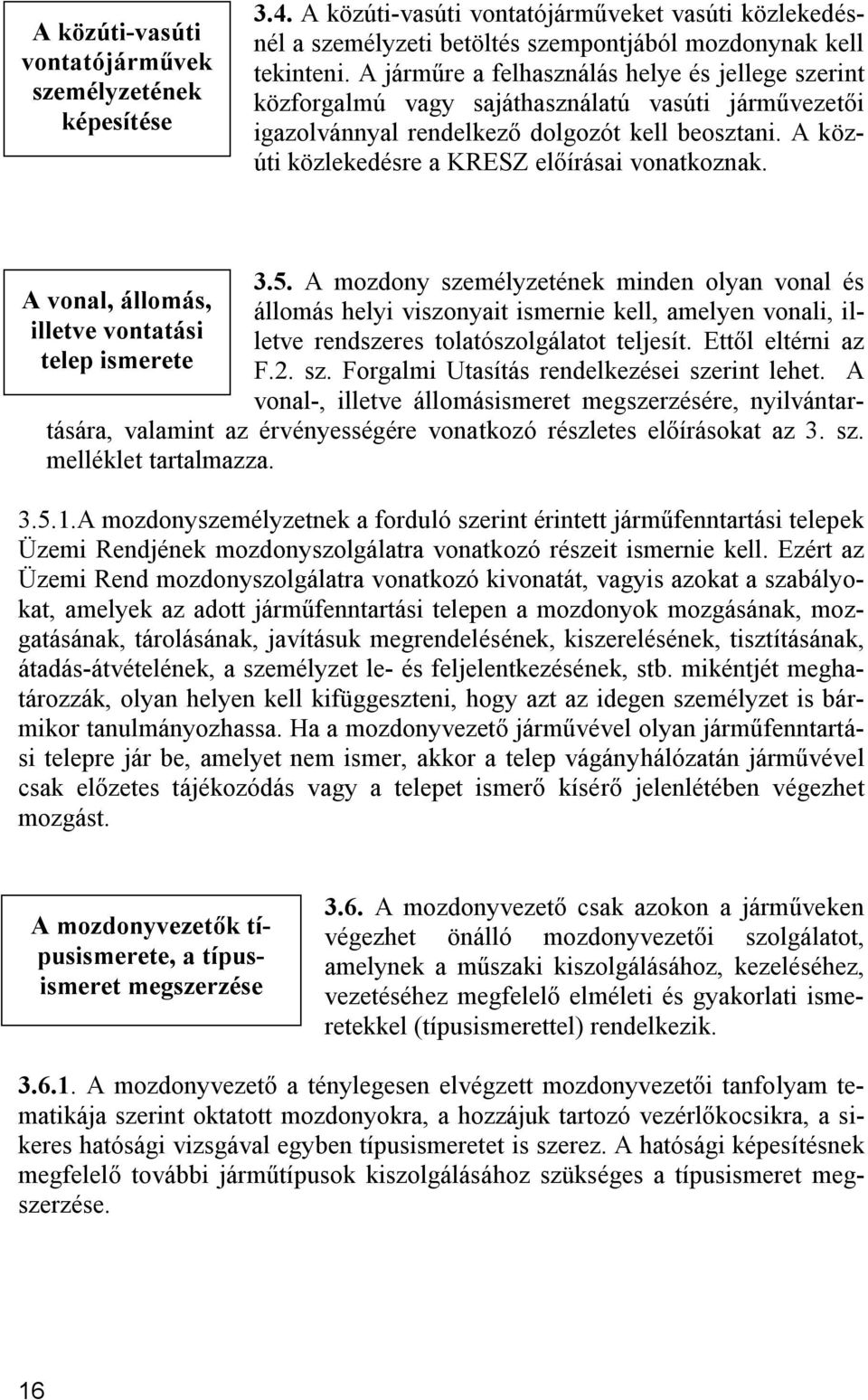 A közúti közlekedésre a KRESZ előírásai vonatkoznak. 3.5.