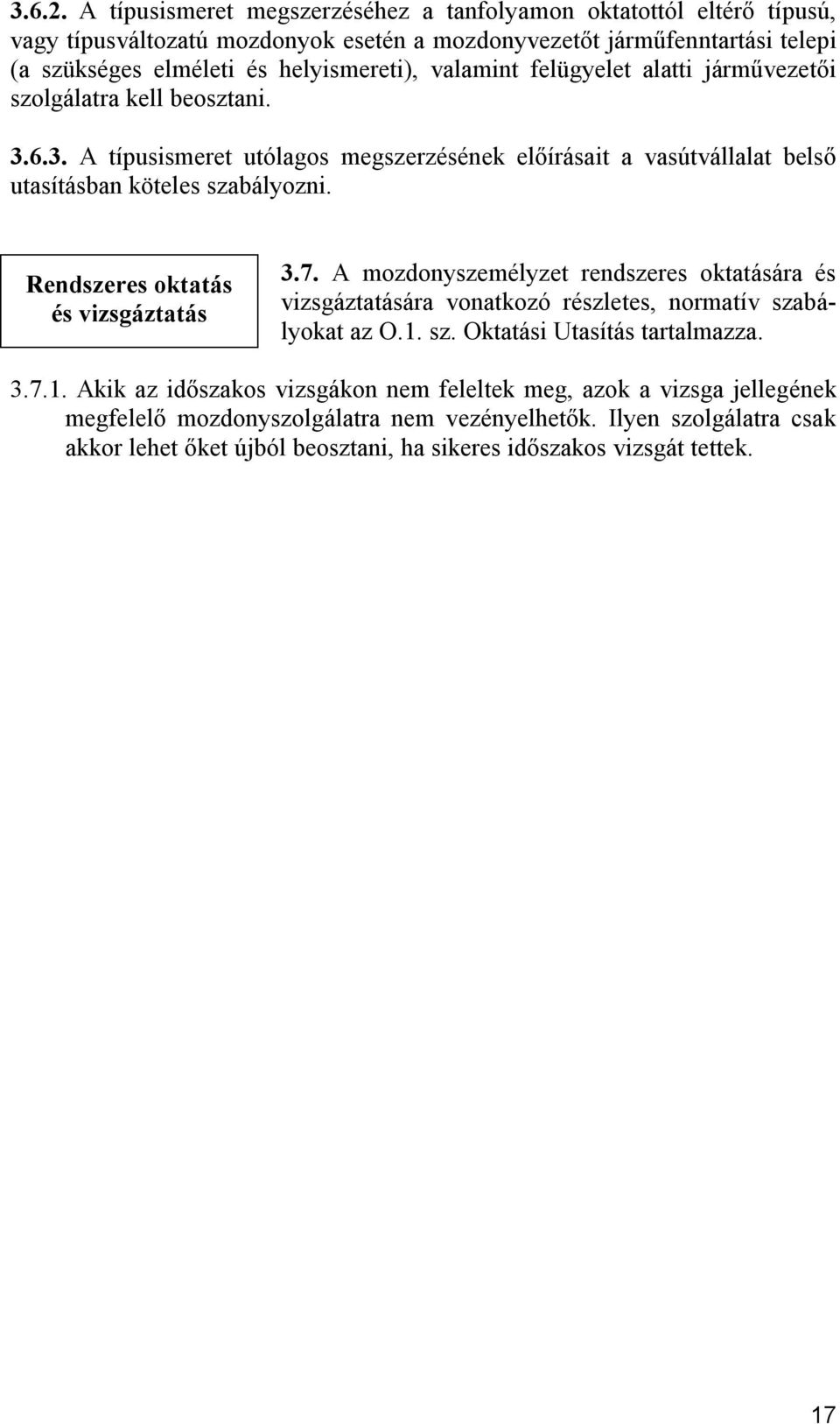 valamint felügyelet alatti járművezetői szolgálatra kell beosztani. 3.6.3. A típusismeret utólagos megszerzésének előírásait a vasútvállalat belső utasításban köteles szabályozni.