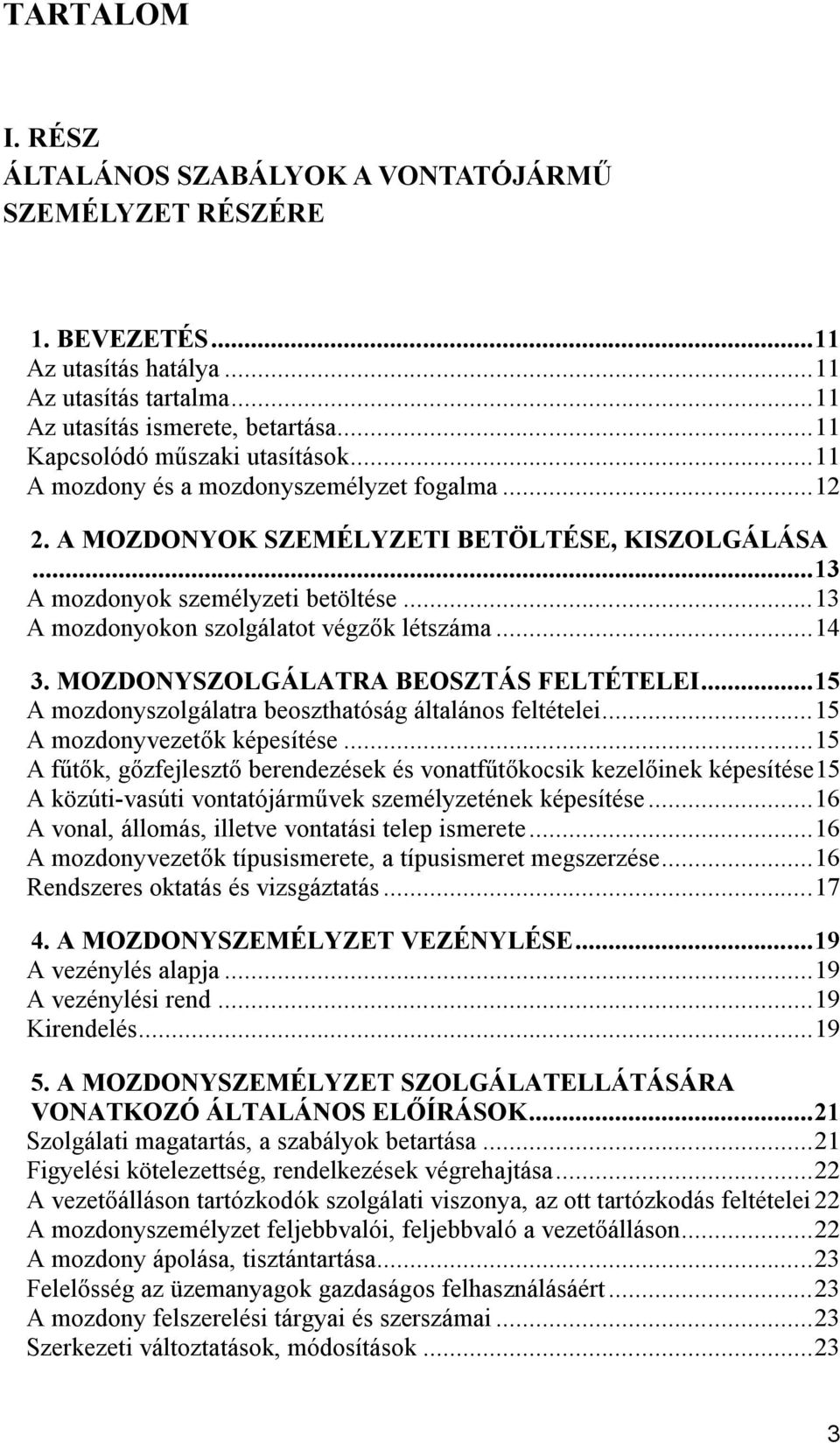 ..13 A mozdonyokon szolgálatot végzők létszáma...14 3. MOZDONYSZOLGÁLATRA BEOSZTÁS FELTÉTELEI...15 A mozdonyszolgálatra beoszthatóság általános feltételei...15 A mozdonyvezetők képesítése.