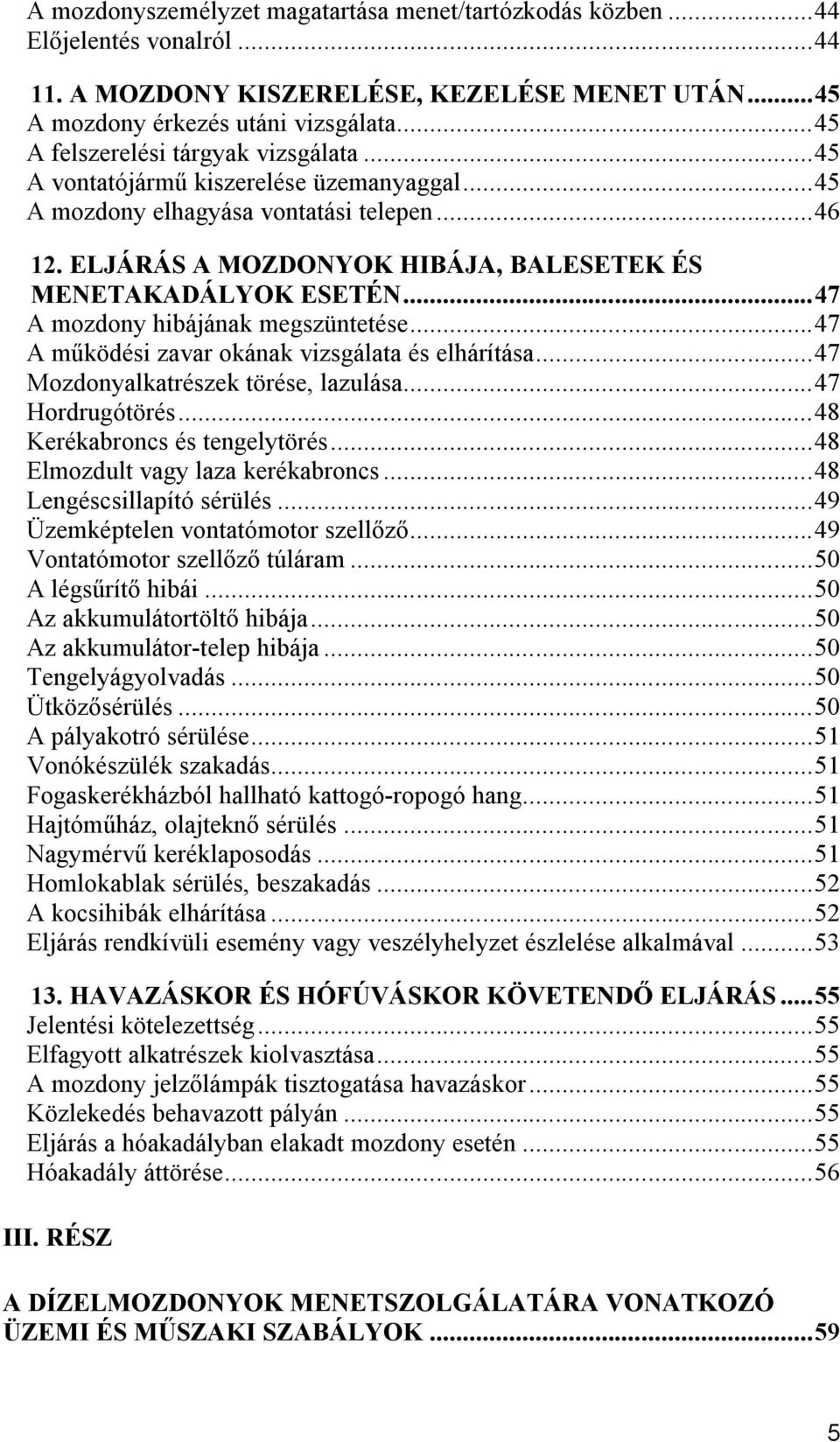 ..47 A mozdony hibájának megszüntetése...47 A működési zavar okának vizsgálata és elhárítása...47 Mozdonyalkatrészek törése, lazulása...47 Hordrugótörés...48 Kerékabroncs és tengelytörés.