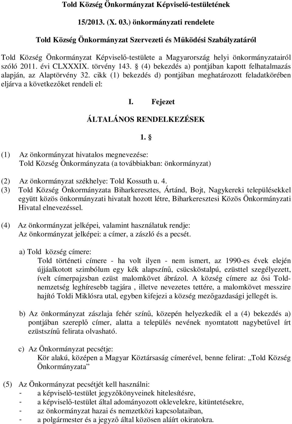 törvény 143. (4) bekezdés a) pontjában kapott felhatalmazás alapján, az Alaptörvény 32. cikk (1) bekezdés d) pontjában meghatározott feladatkörében eljárva a következőket rendeli el: I.