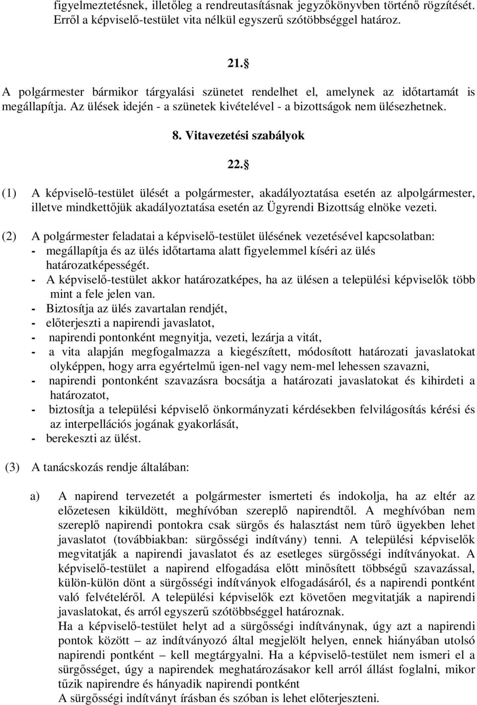 Vitavezetési szabályok 22. (1) A képviselő-testület ülését a polgármester, akadályoztatása esetén az alpolgármester, illetve mindkettőjük akadályoztatása esetén az Ügyrendi Bizottság elnöke vezeti.