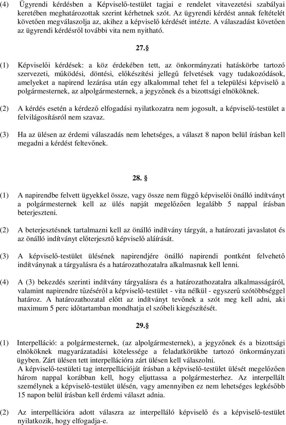 (1) Képviselői kérdések: a köz érdekében tett, az önkormányzati hatáskörbe tartozó szervezeti, működési, döntési, előkészítési jellegű felvetések vagy tudakozódások, amelyeket a napirend lezárása