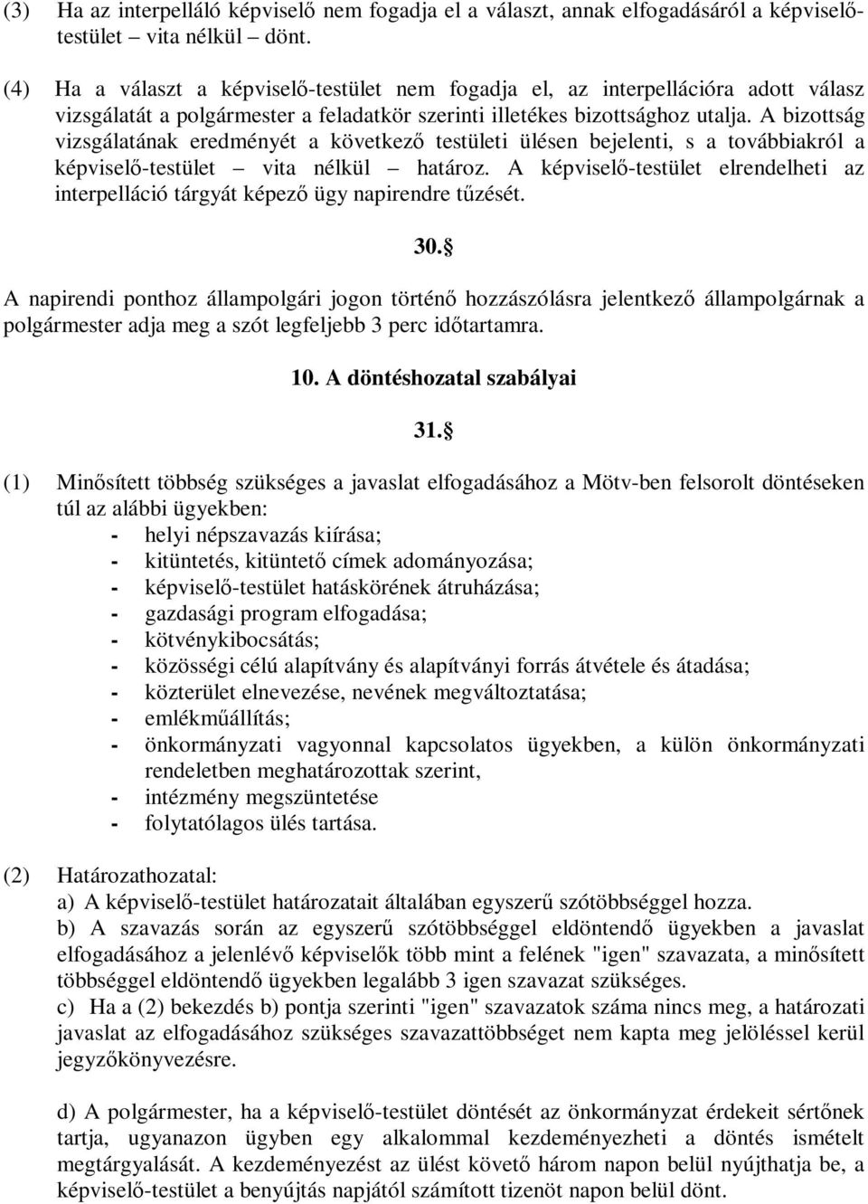 A bizottság vizsgálatának eredményét a következő testületi ülésen bejelenti, s a továbbiakról a képviselő-testület vita nélkül határoz.