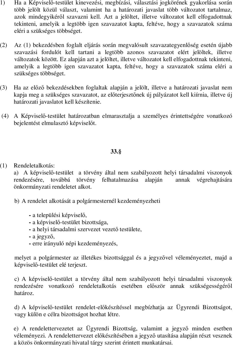 (2) Az (1) bekezdésben foglalt eljárás során megvalósult szavazategyenlőség esetén újabb szavazási fordulót kell tartani a legtöbb azonos szavazatot elért jelöltek, illetve változatok között.