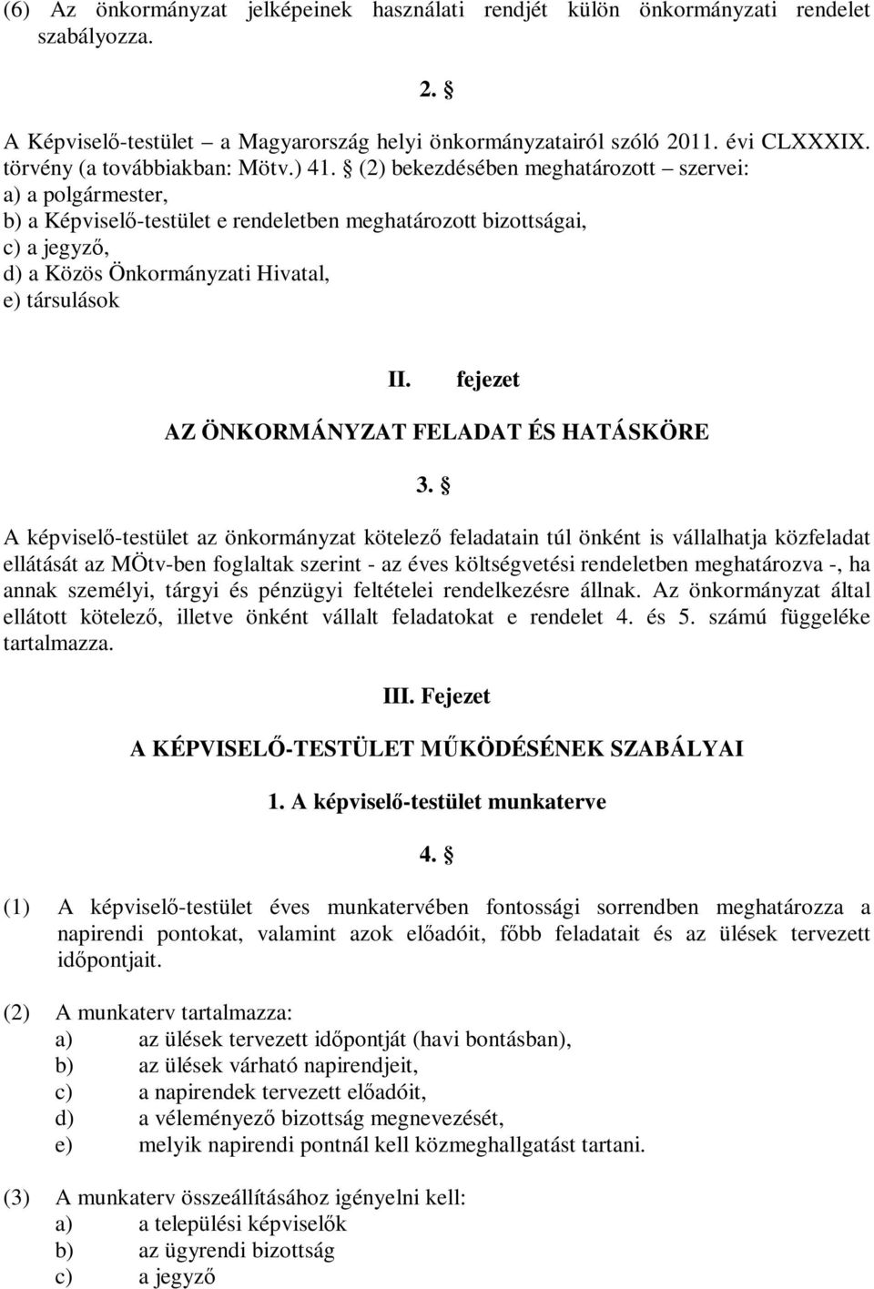 (2) bekezdésében meghatározott szervei: a) a polgármester, b) a Képviselő-testület e rendeletben meghatározott bizottságai, c) a jegyző, d) a Közös Önkormányzati Hivatal, e) társulások II.