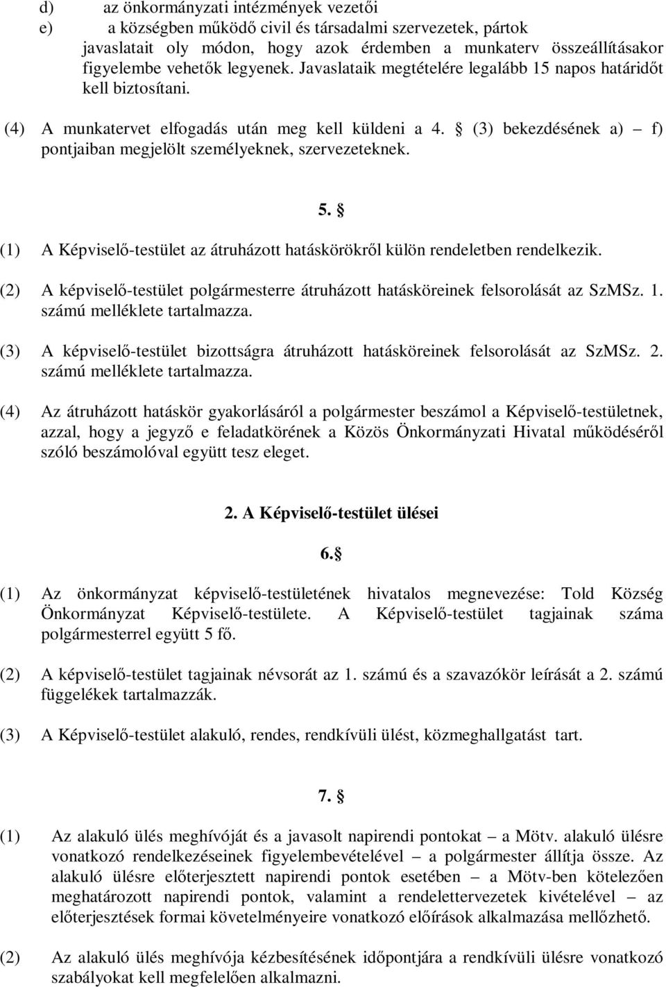 (3) bekezdésének a) f) pontjaiban megjelölt személyeknek, szervezeteknek. (1) A Képviselő-testület az átruházott hatáskörökről külön rendeletben rendelkezik. 5.