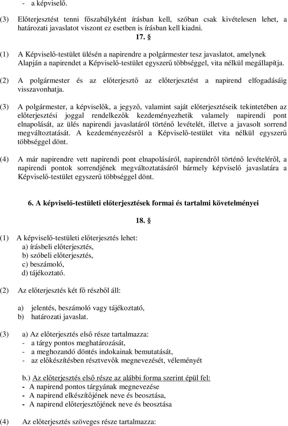 (2) A polgármester és az előterjesztő az előterjesztést a napirend elfogadásáig visszavonhatja.