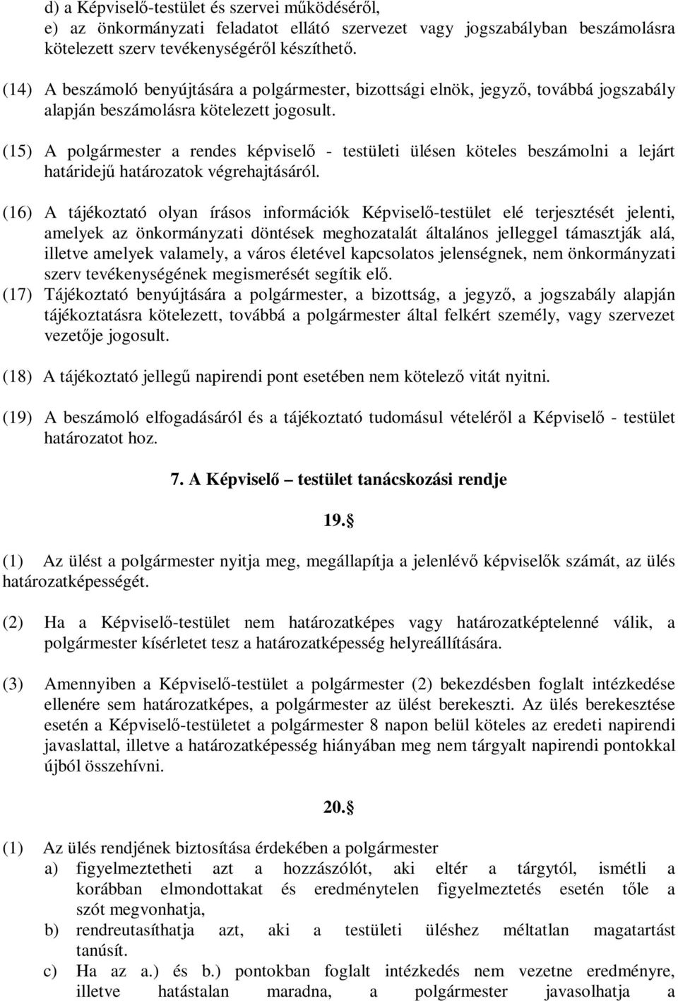 (15) A polgármester a rendes képviselő - testületi ülésen köteles beszámolni a lejárt határidejű határozatok végrehajtásáról.