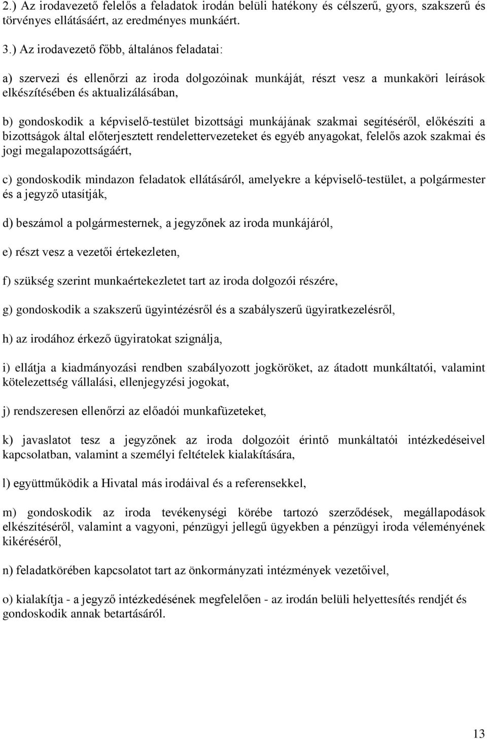 képviselő-testület bizottsági munkájának szakmai segítéséről, előkészíti a bizottságok által előterjesztett rendelettervezeteket és egyéb anyagokat, felelős azok szakmai és jogi megalapozottságáért,