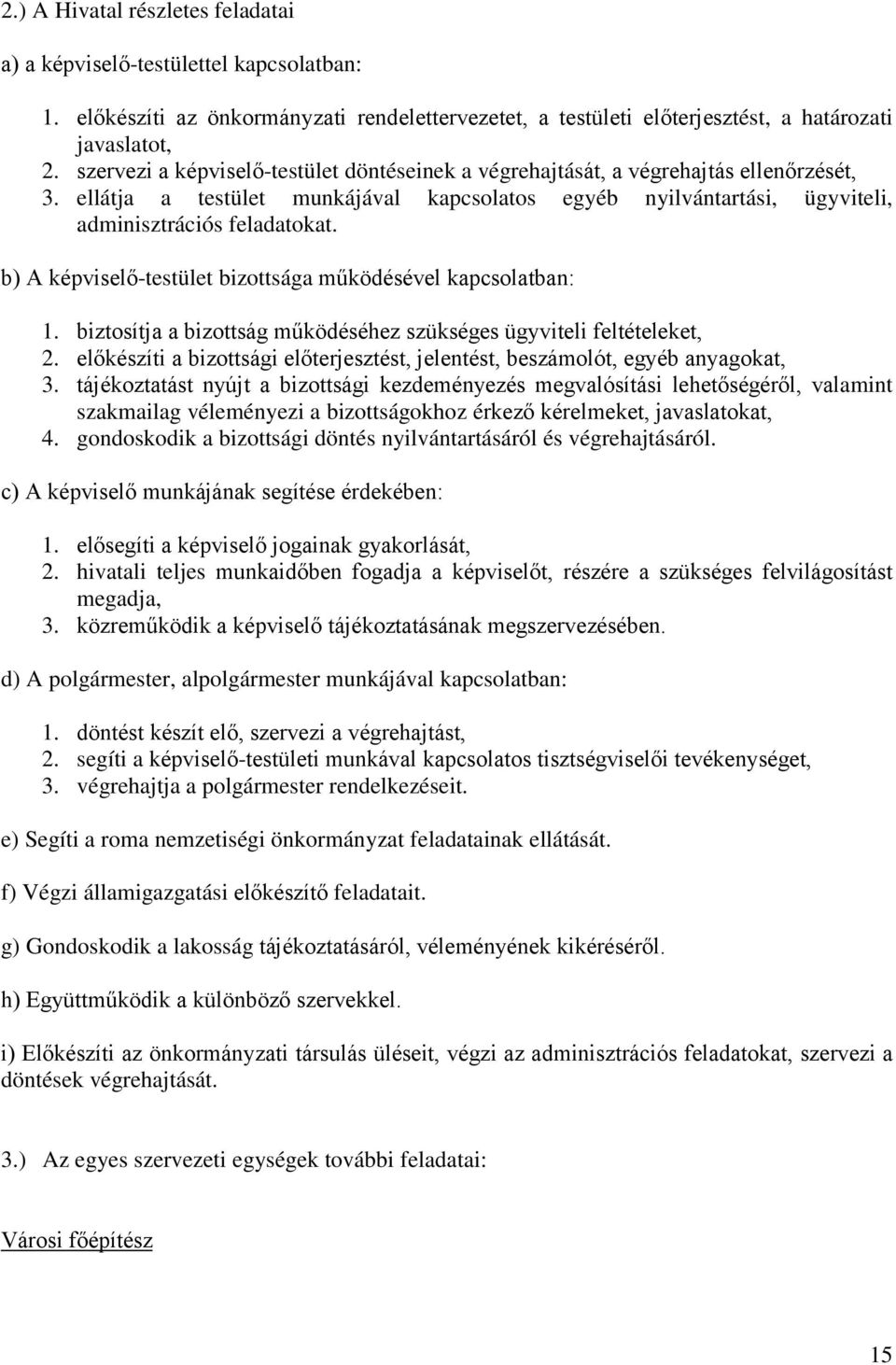 b) A képviselő-testület bizottsága működésével kapcsolatban: 1. biztosítja a bizottság működéséhez szükséges ügyviteli feltételeket, 2.