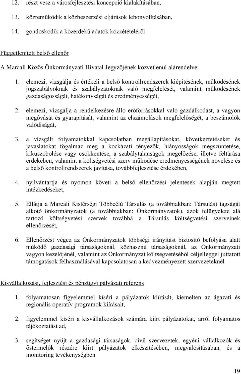 elemezi, vizsgálja és értékeli a belső kontrollrendszerek kiépítésének, működésének jogszabályoknak és szabályzatoknak való megfelelését, valamint működésének gazdaságosságát, hatékonyságát és