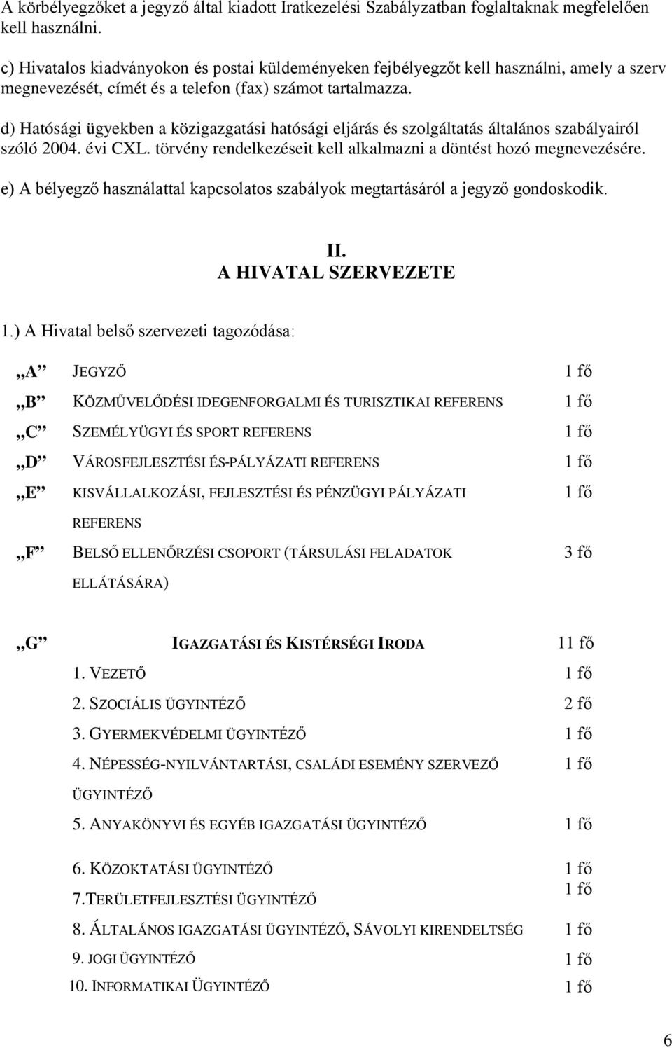 d) Hatósági ügyekben a közigazgatási hatósági eljárás és szolgáltatás általános szabályairól szóló 2004. évi CXL. törvény rendelkezéseit kell alkalmazni a döntést hozó megnevezésére.