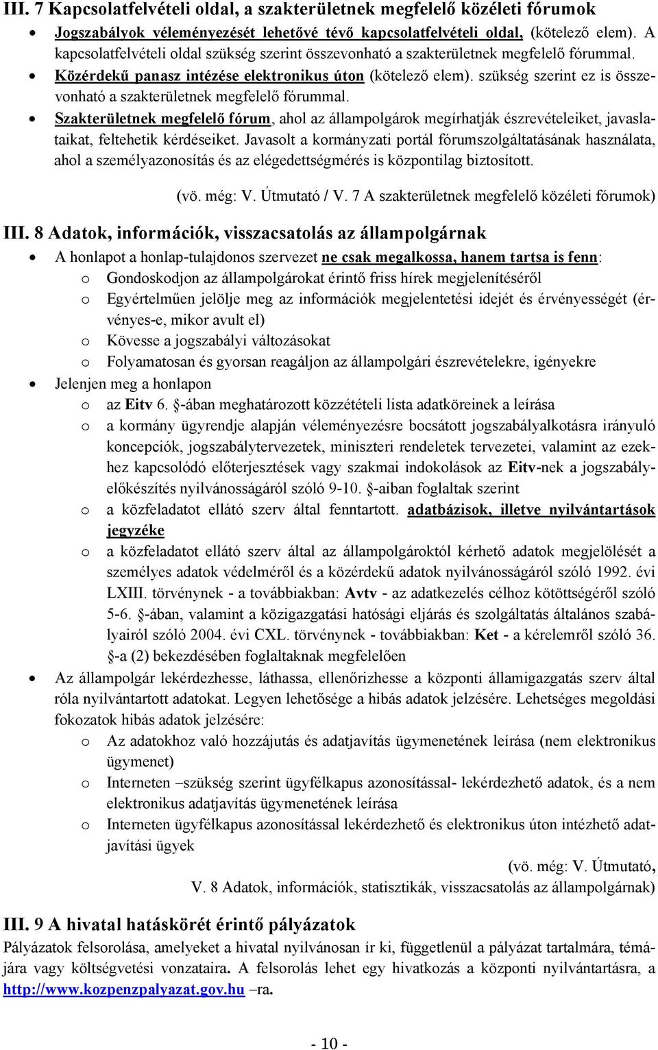 szükség szerint ez is összevonható a szakterületnek megfelelő fórummal. Szakterületnek megfelelő fórum, ahol az állampolgárok megírhatják észrevételeiket, javaslataikat, feltehetik kérdéseiket.