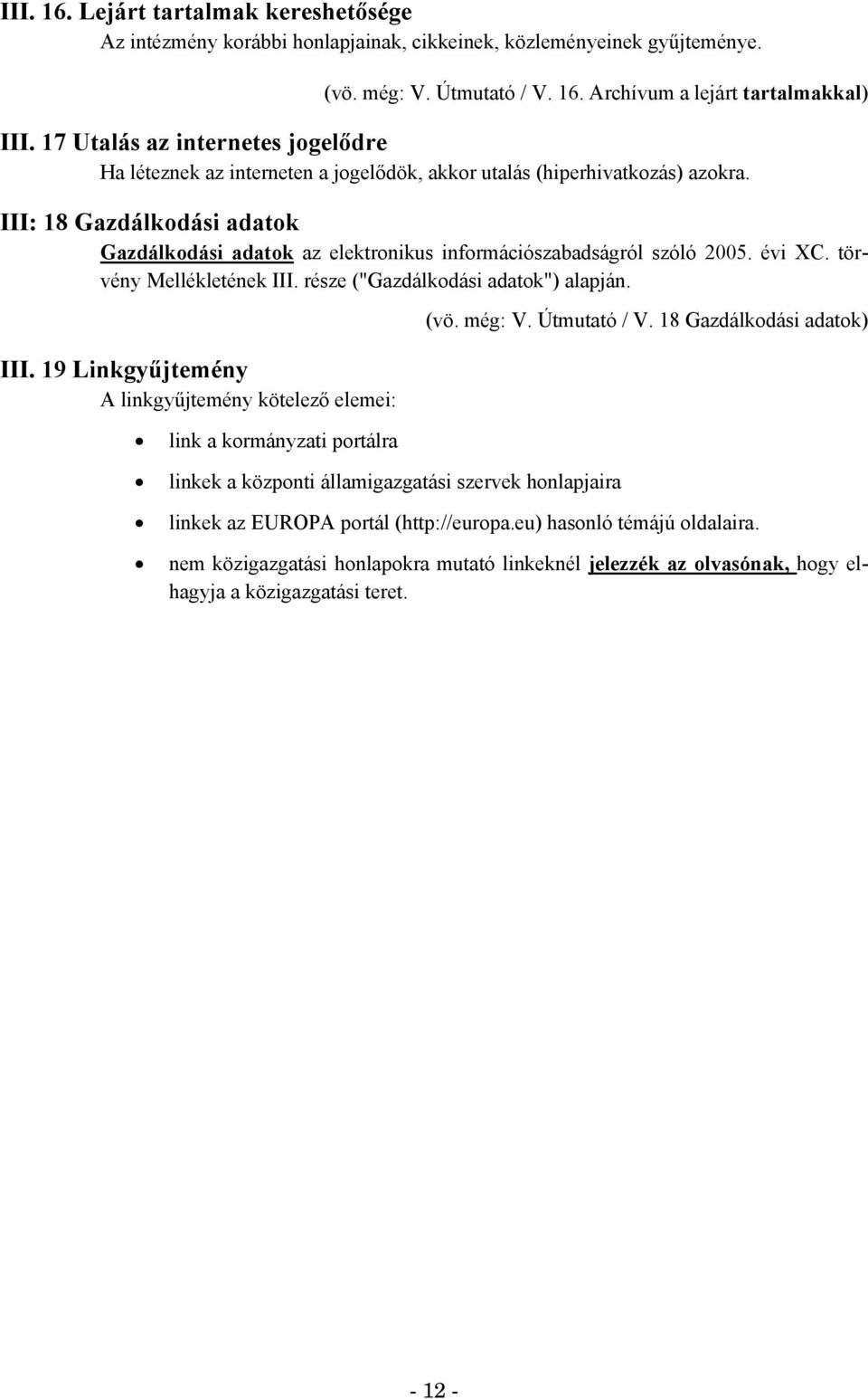 III: 18 Gazdálkodási adatok Gazdálkodási adatok az elektronikus információszabadságról szóló 2005. évi XC. törvény Mellékletének III.