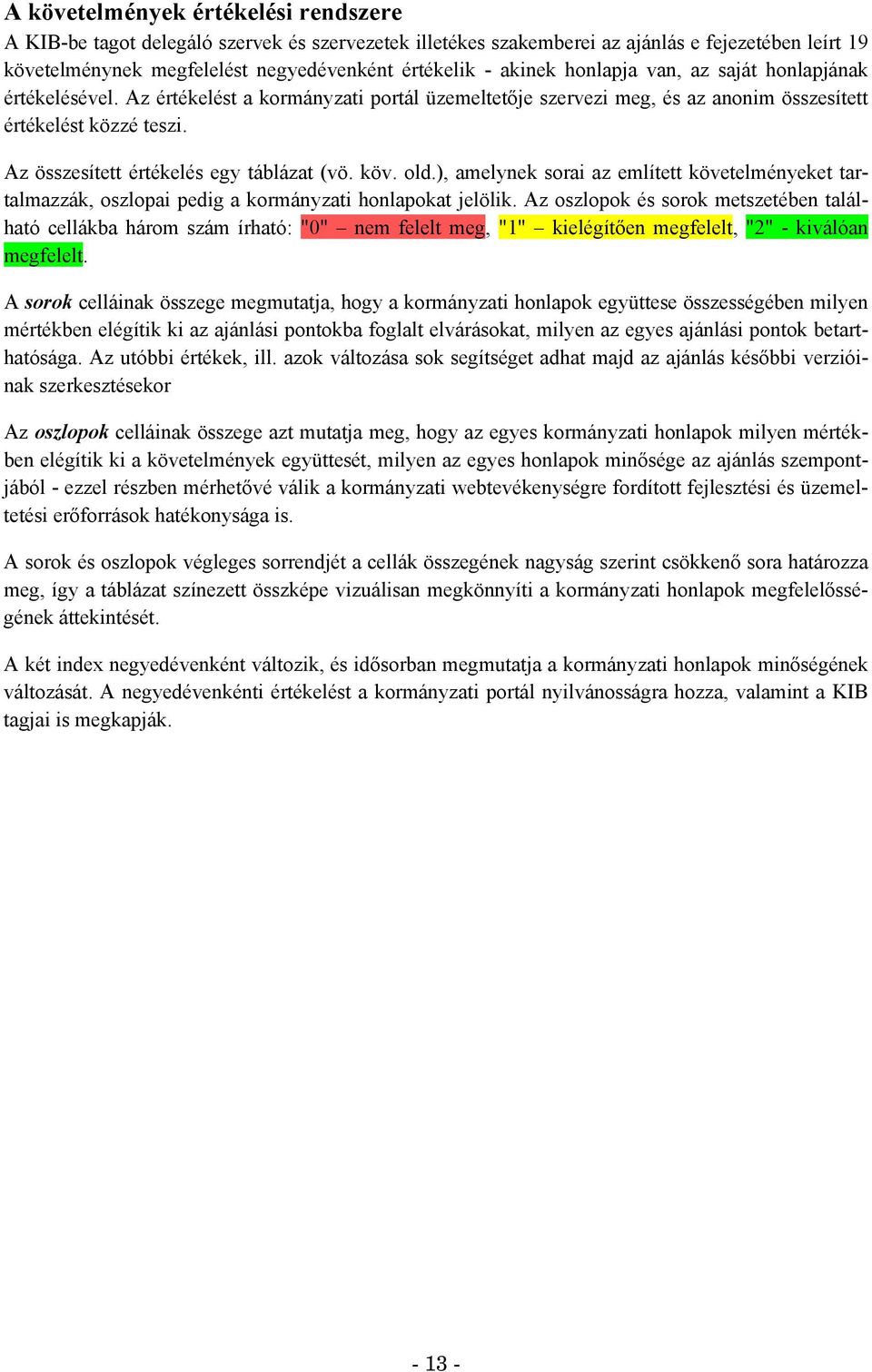 Az összesített értékelés egy táblázat (vö. köv. old.), amelynek sorai az említett követelményeket tartalmazzák, oszlopai pedig a kormányzati honlapokat jelölik.