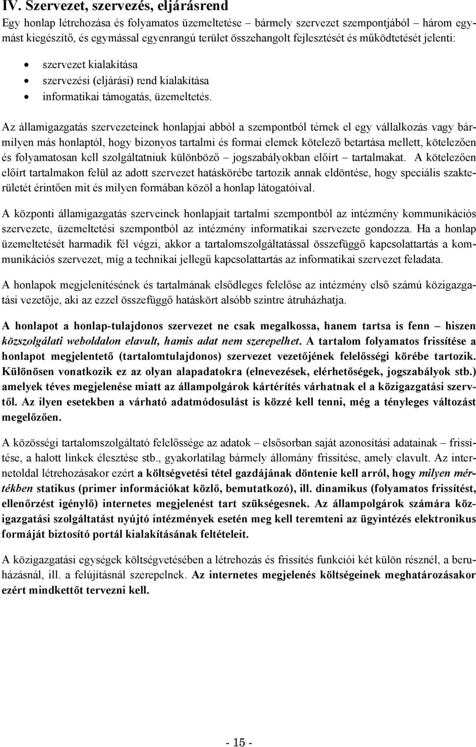 Az államigazgatás szervezeteinek honlapjai abból a szempontból térnek el egy vállalkozás vagy bármilyen más honlaptól, hogy bizonyos tartalmi és formai elemek kötelező betartása mellett, kötelezően