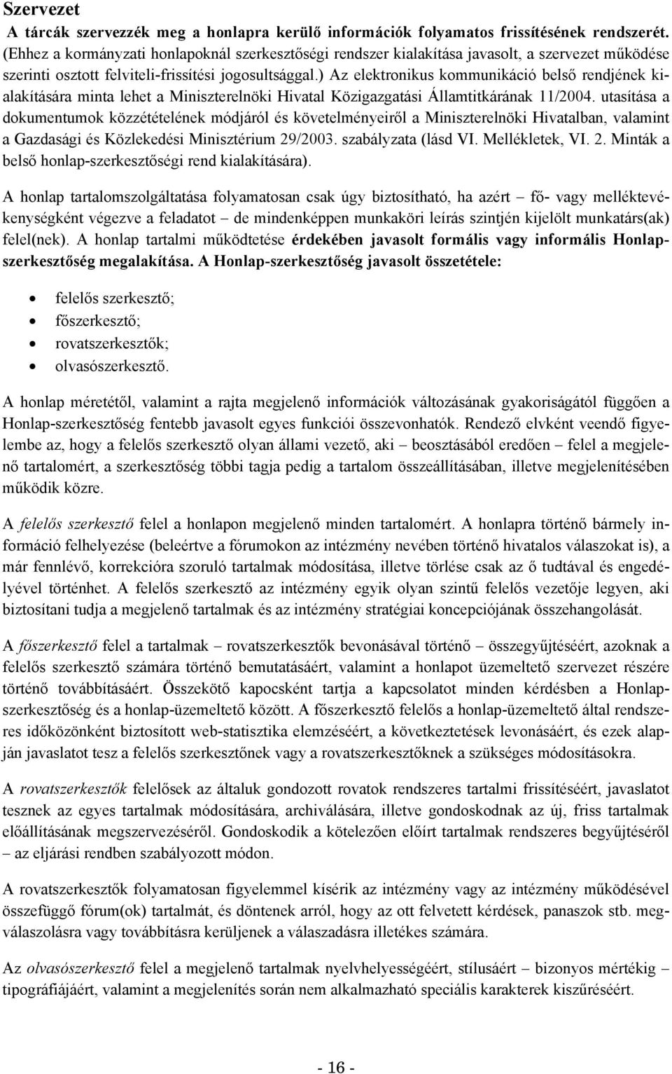 ) Az elektronikus kommunikáció belső rendjének kialakítására minta lehet a Miniszterelnöki Hivatal Közigazgatási Államtitkárának 11/2004.