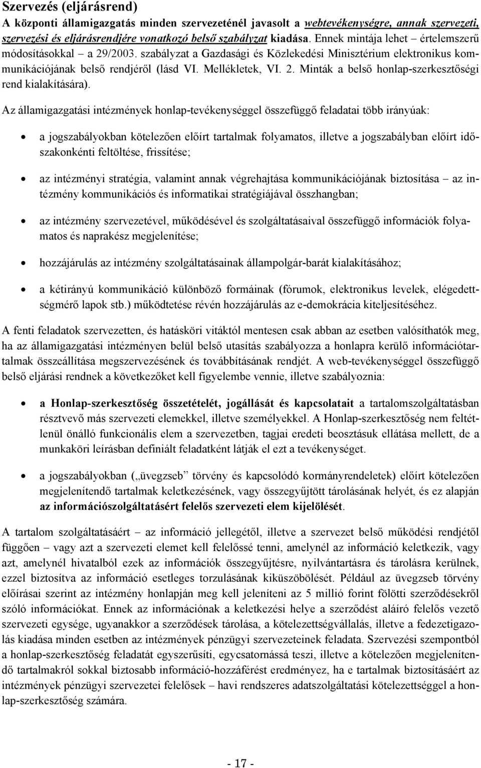 Az államigazgatási intézmények honlap-tevékenységgel összefüggő feladatai több irányúak: a jogszabályokban kötelezően előírt tartalmak folyamatos, illetve a jogszabályban előírt időszakonkénti