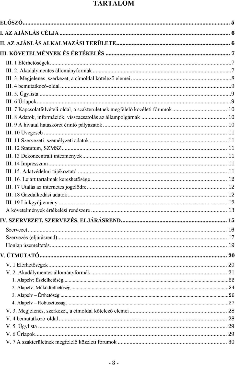 .. 10 III. 8 Adatok, információk, visszacsatolás az állampolgárnak... 10 III. 9 A hivatal hatáskörét érintő pályázatok... 10 III. 10 Üvegzseb... 11 III. 11 Szervezeti, személyzeti adatok... 11 III. 12 Statútum, SZMSZ.