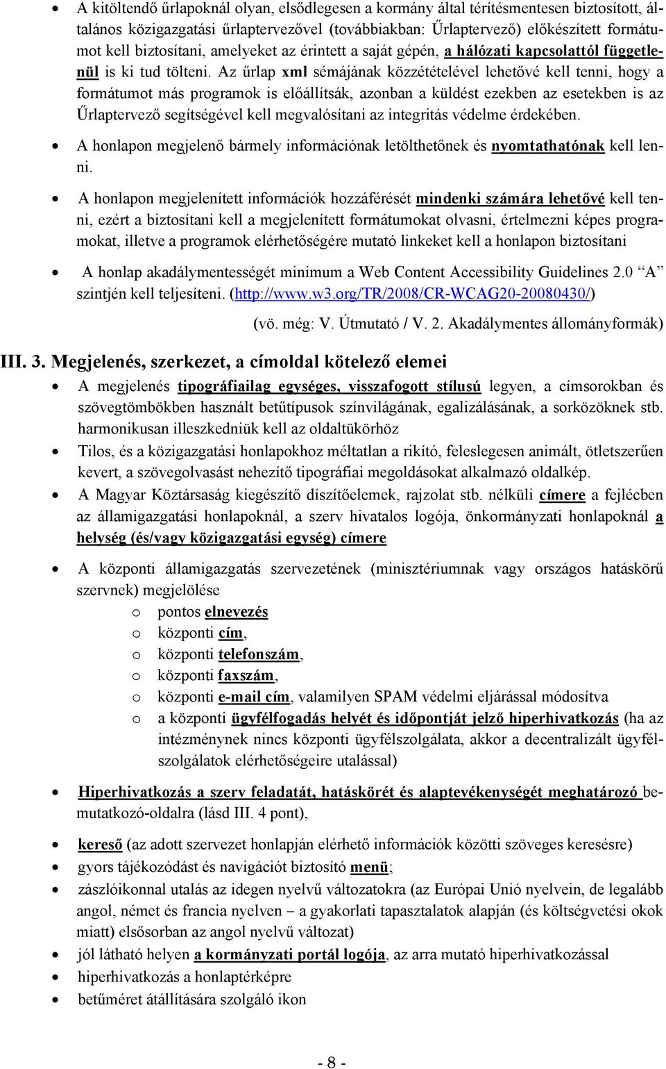 Az űrlap xml sémájának közzétételével lehetővé kell tenni, hogy a formátumot más programok is előállítsák, azonban a küldést ezekben az esetekben is az Űrlaptervező segítségével kell megvalósítani az