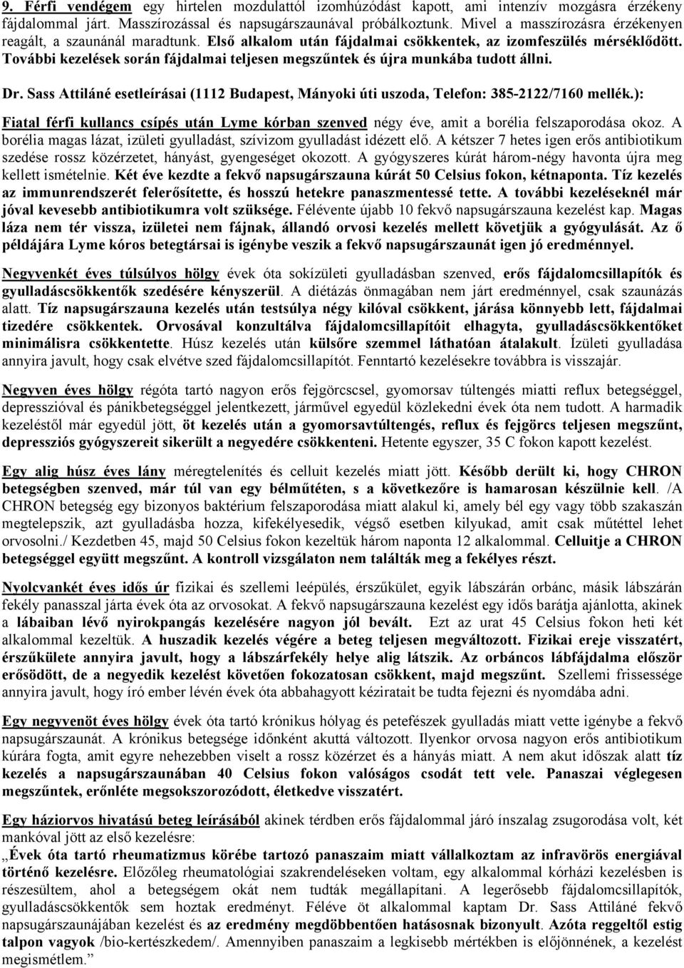 További kezelések során fájdalmai teljesen megszűntek és újra munkába tudott állni. Dr. Sass Attiláné esetleírásai (1112 Budapest, Mányoki úti uszoda, Telefon: 385-2122/7160 mellék.