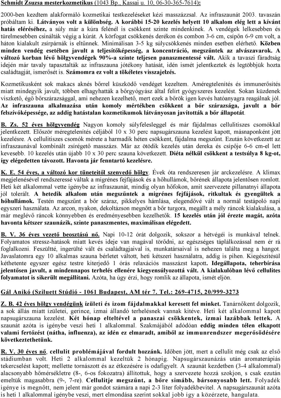 A vendégek lelkesebben és türelmesebben csinálták végig a kúrát. A körfogat csökkenés derékon és combon 3-6 cm, csípőn 6-9 cm volt, a háton kialakult zsírpárnák is eltűnnek.