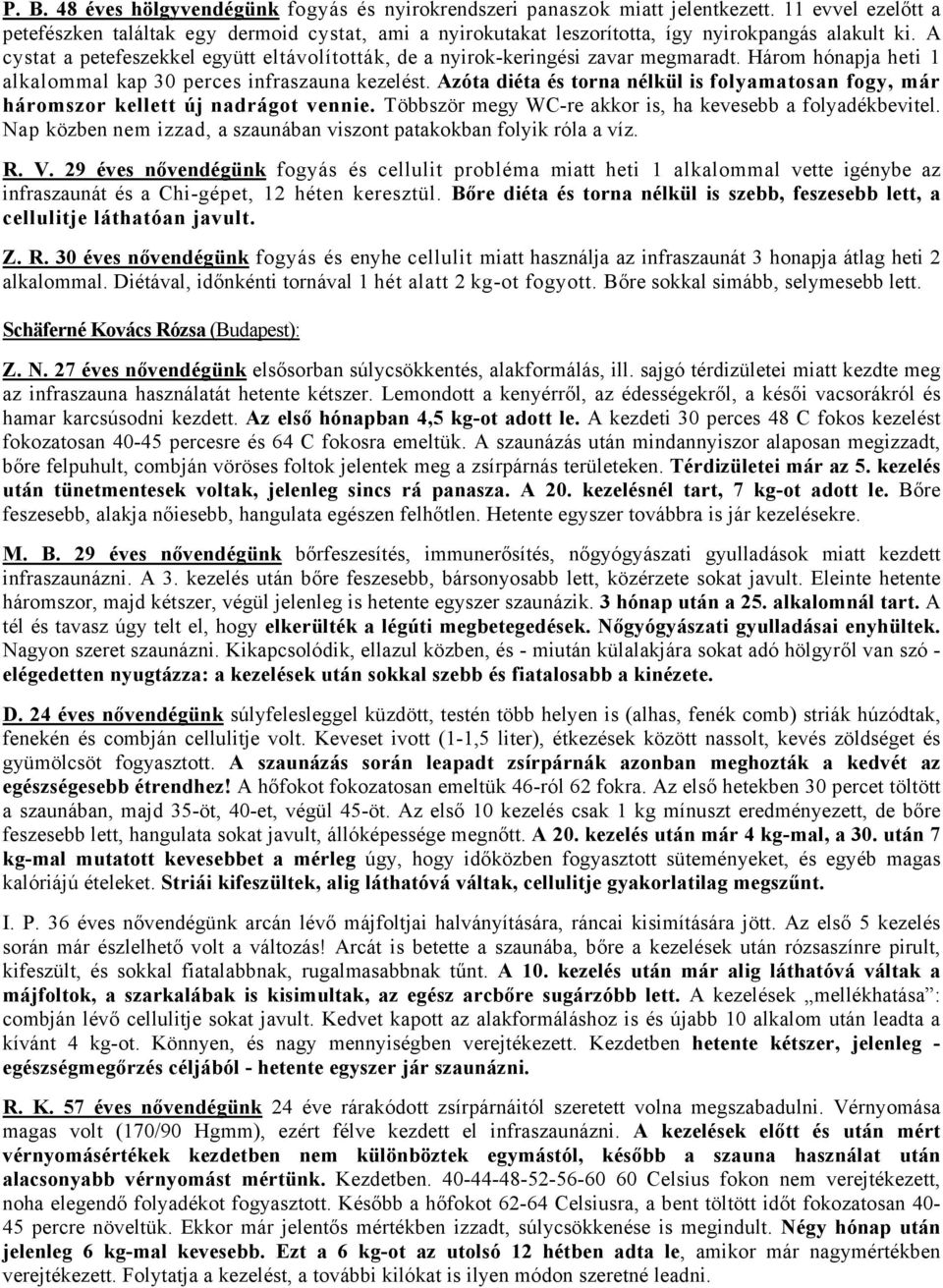 A cystat a petefeszekkel együtt eltávolították, de a nyirok-keringési zavar megmaradt. Három hónapja heti 1 alkalommal kap 30 perces infraszauna kezelést.