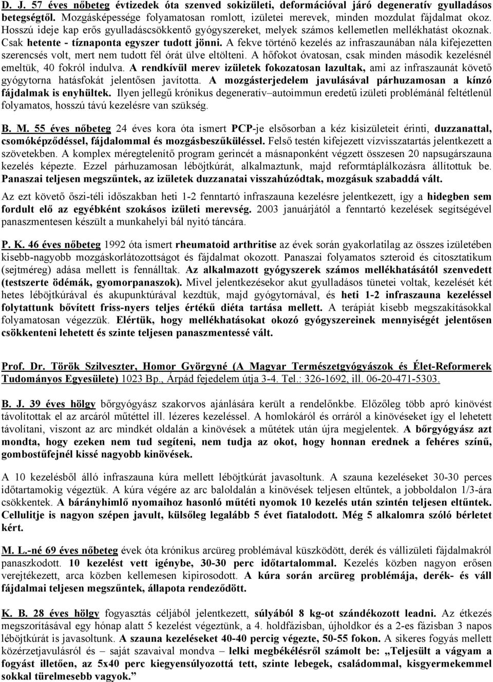 A fekve történő kezelés az infraszaunában nála kifejezetten szerencsés volt, mert nem tudott fél órát ülve eltölteni. A hőfokot óvatosan, csak minden második kezelésnél emeltük, 40 fokról indulva.