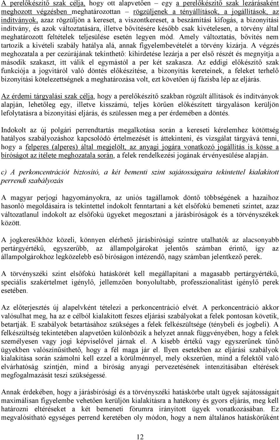 esetén legyen mód. Amely változtatás, bővítés nem tartozik a kivételi szabály hatálya alá, annak figyelembevételét a törvény kizárja.