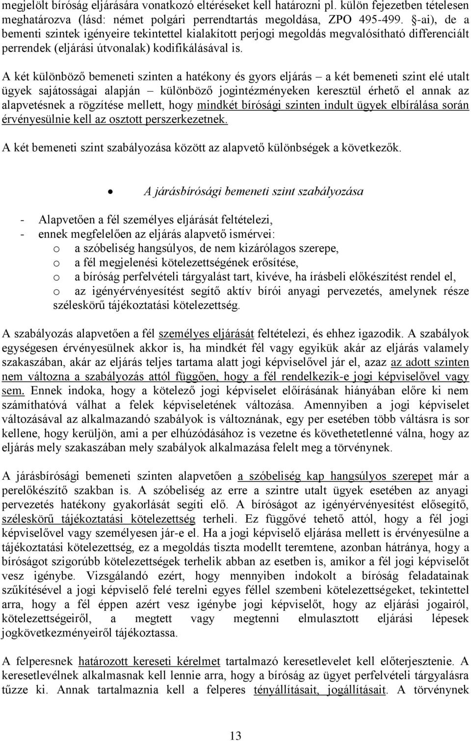 A két különböző bemeneti szinten a hatékony és gyors eljárás a két bemeneti szint elé utalt ügyek sajátosságai alapján különböző jogintézményeken keresztül érhető el annak az alapvetésnek a rögzítése