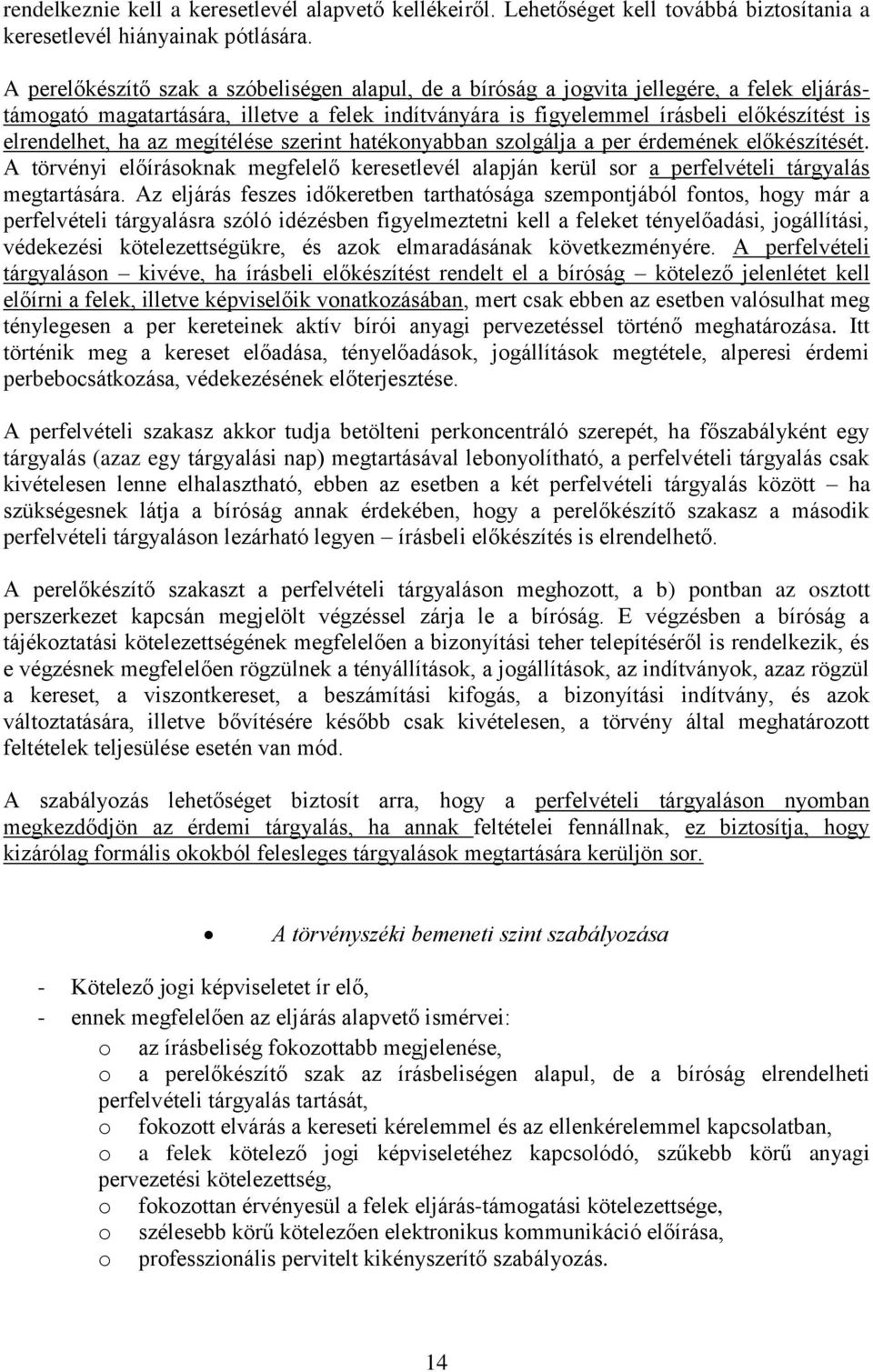 ha az megítélése szerint hatékonyabban szolgálja a per érdemének előkészítését. A törvényi előírásoknak megfelelő keresetlevél alapján kerül sor a perfelvételi tárgyalás megtartására.