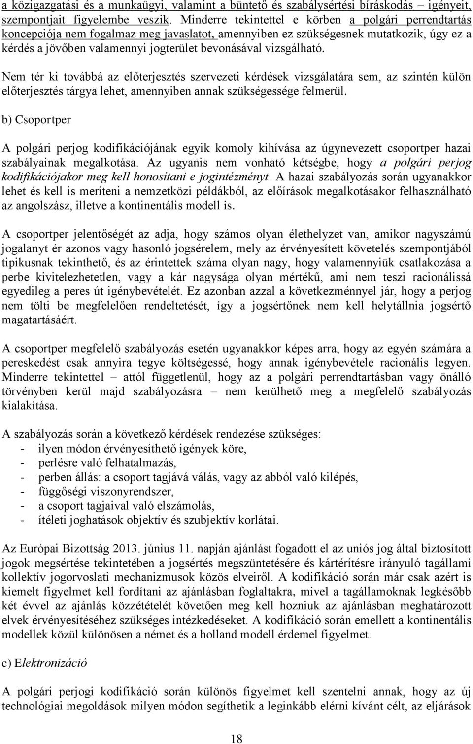 vizsgálható. Nem tér ki továbbá az előterjesztés szervezeti kérdések vizsgálatára sem, az szintén külön előterjesztés tárgya lehet, amennyiben annak szükségessége felmerül.