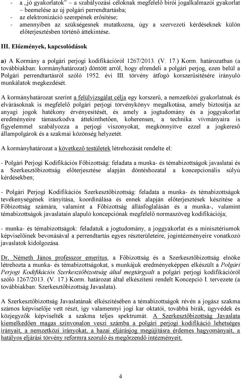 határozatban (a továbbiakban: kormányhatározat) döntött arról, hogy elrendeli a polgári perjog, ezen belül a Polgári perrendtartásról szóló 1952. évi III.