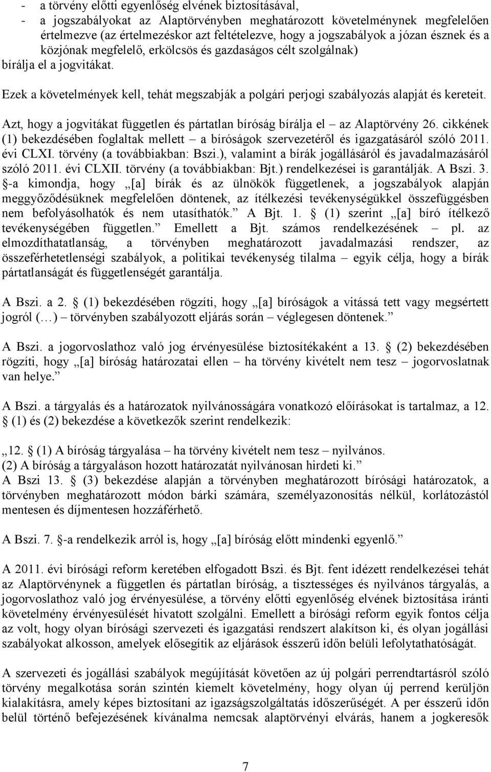 Azt, hogy a jogvitákat független és pártatlan bíróság bírálja el az Alaptörvény 26. cikkének (1) bekezdésében foglaltak mellett a bíróságok szervezetéről és igazgatásáról szóló 2011. évi CLXI.