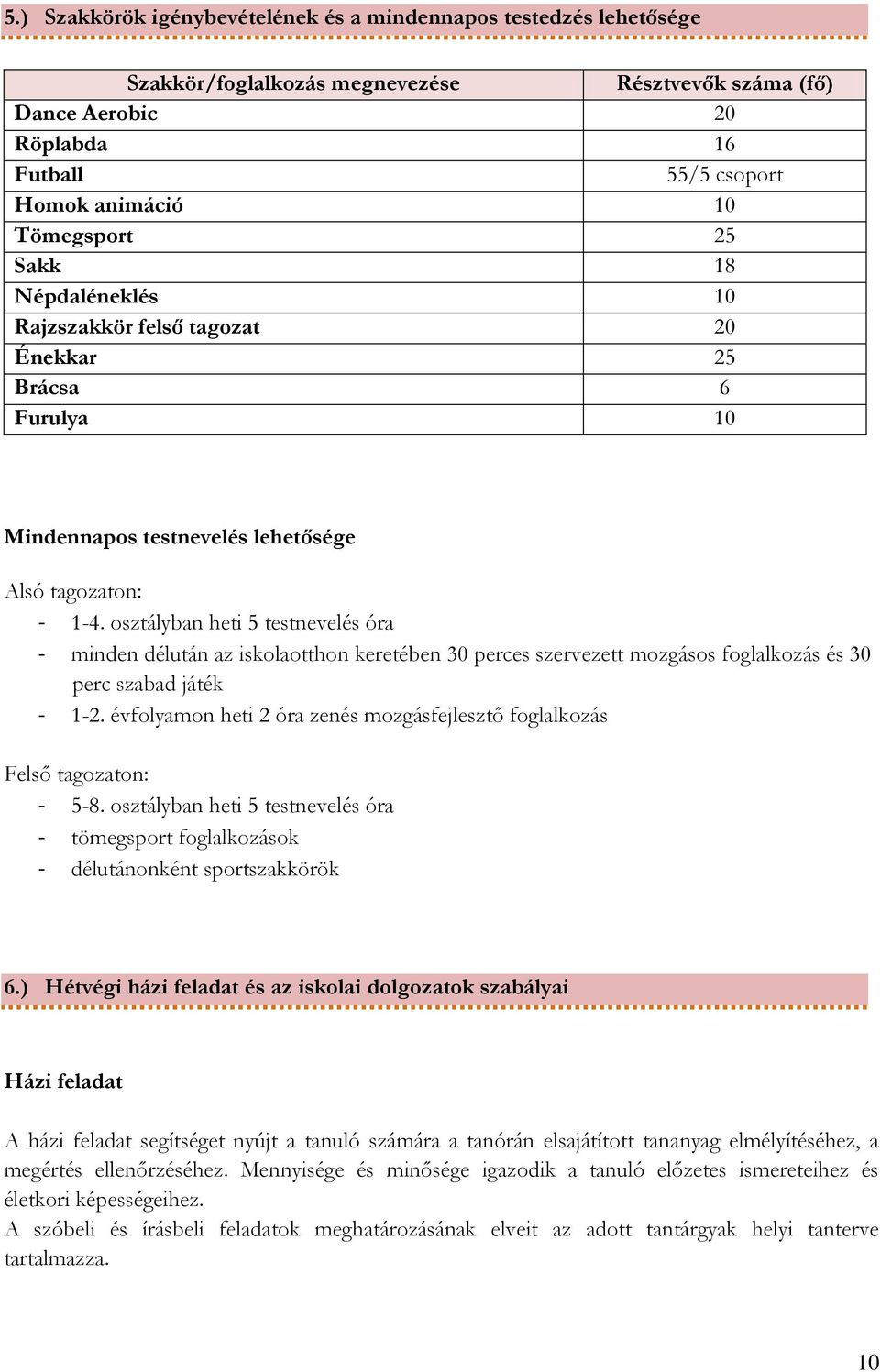 osztályban heti 5 testnevelés óra - minden délután az iskolaotthon keretében 30 perces szervezett mozgásos foglalkozás és 30 perc szabad játék - 1-2.