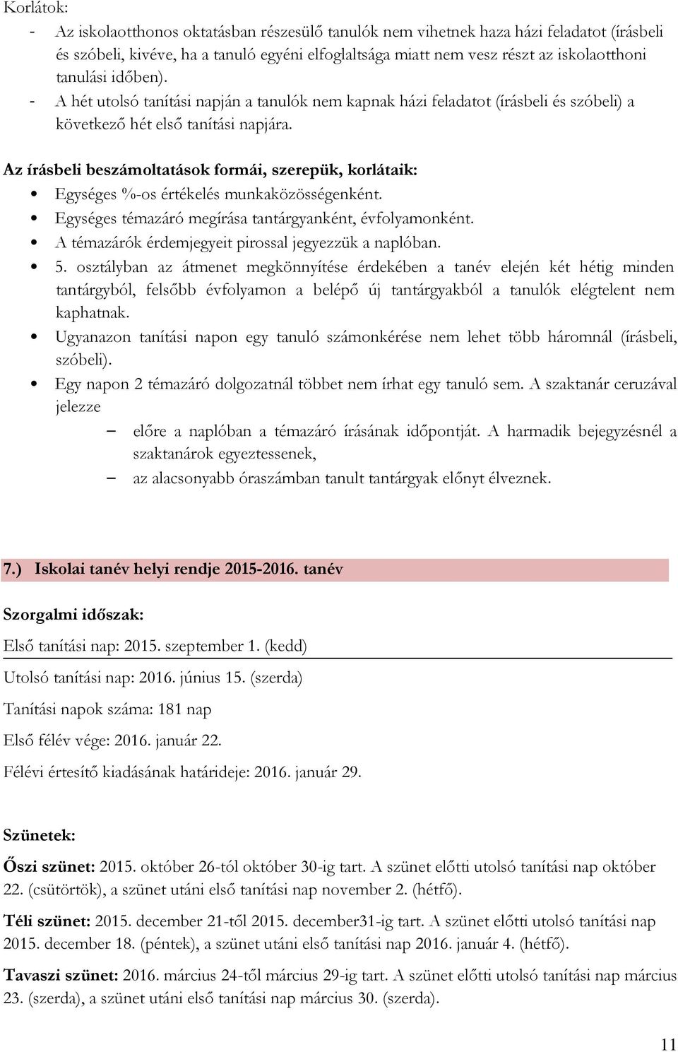 Az írásbeli beszámoltatások formái, szerepük, korlátaik: Egységes %-os értékelés munkaközösségenként. Egységes témazáró megírása tantárgyanként, évfolyamonként.