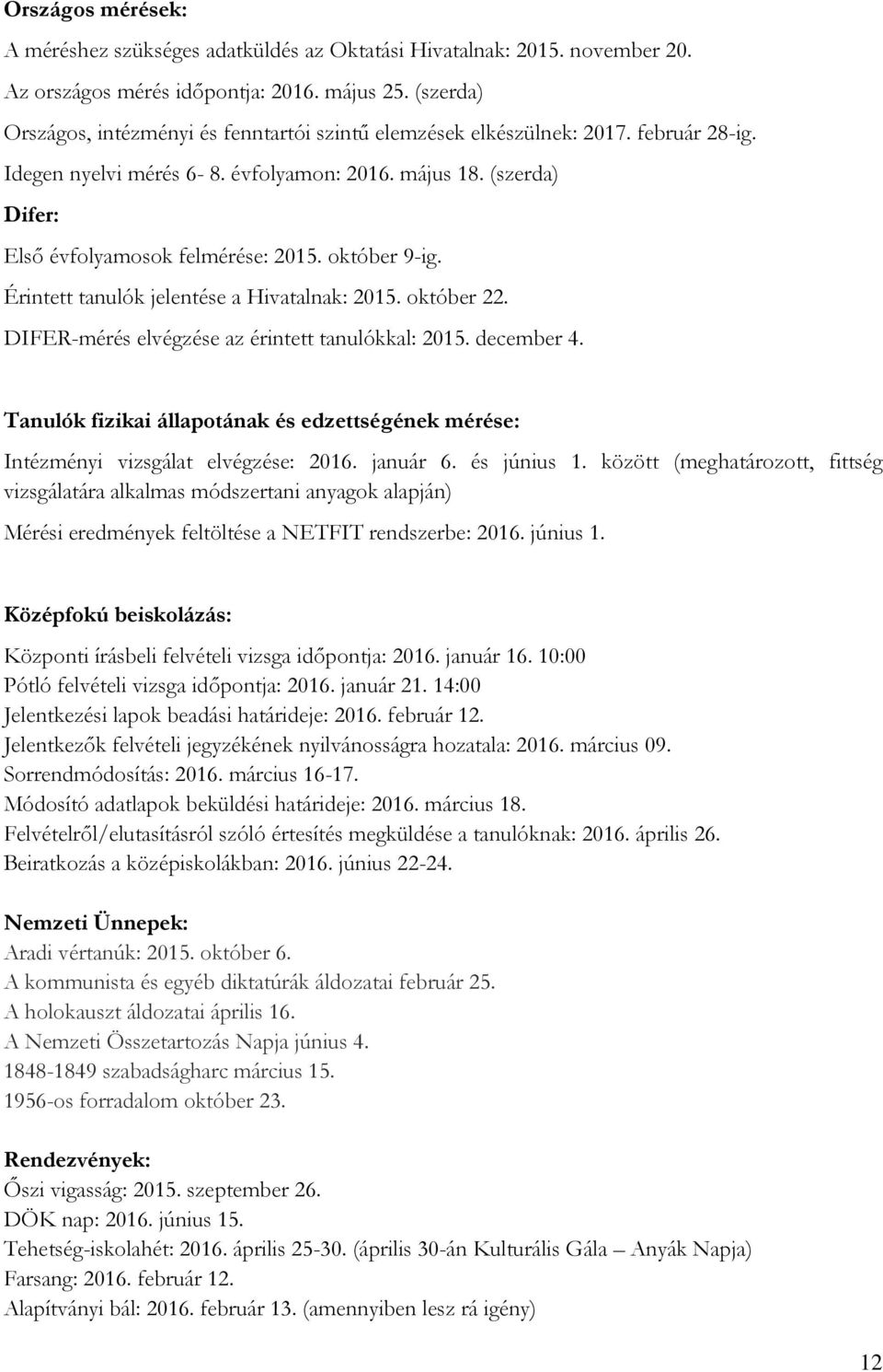 október 9-ig. Érintett tanulók jelentése a Hivatalnak: 2015. október 22. DIFER-mérés elvégzése az érintett tanulókkal: 2015. december 4.