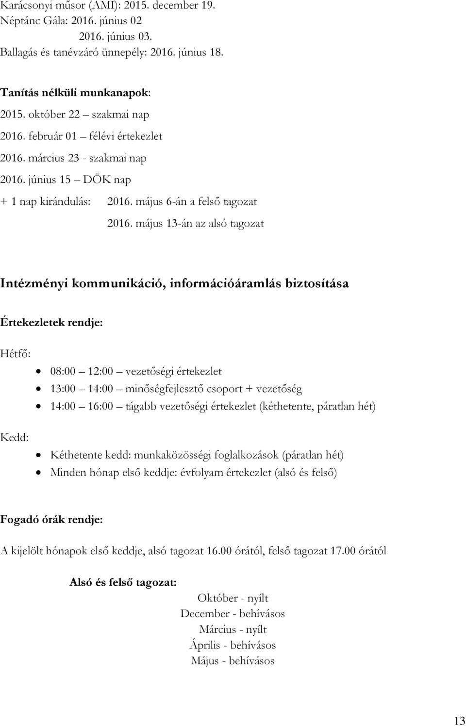 május 13-án az alsó tagozat Intézményi kommunikáció, információáramlás biztosítása Értekezletek rendje: Hétfő: 08:00 12:00 vezetőségi értekezlet 13:00 14:00 minőségfejlesztő csoport + vezetőség 14:00