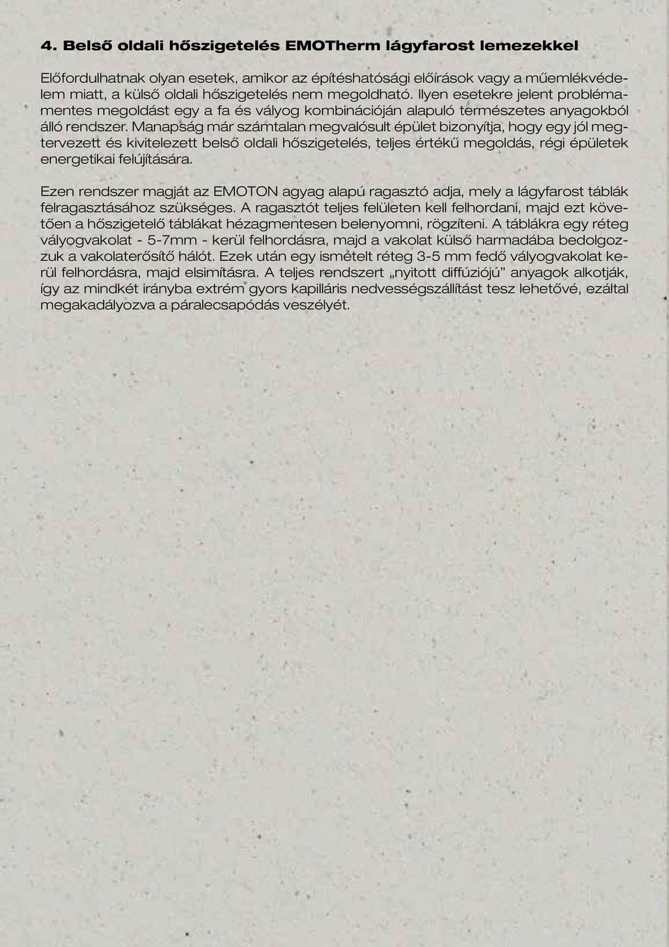 Manapság már számtalan megvalósult épület bizonyítja, hogy egy jól megtervezett és kivitelezett belső oldali hőszigetelés, teljes értékű megoldás, régi épületek energetikai felújítására.