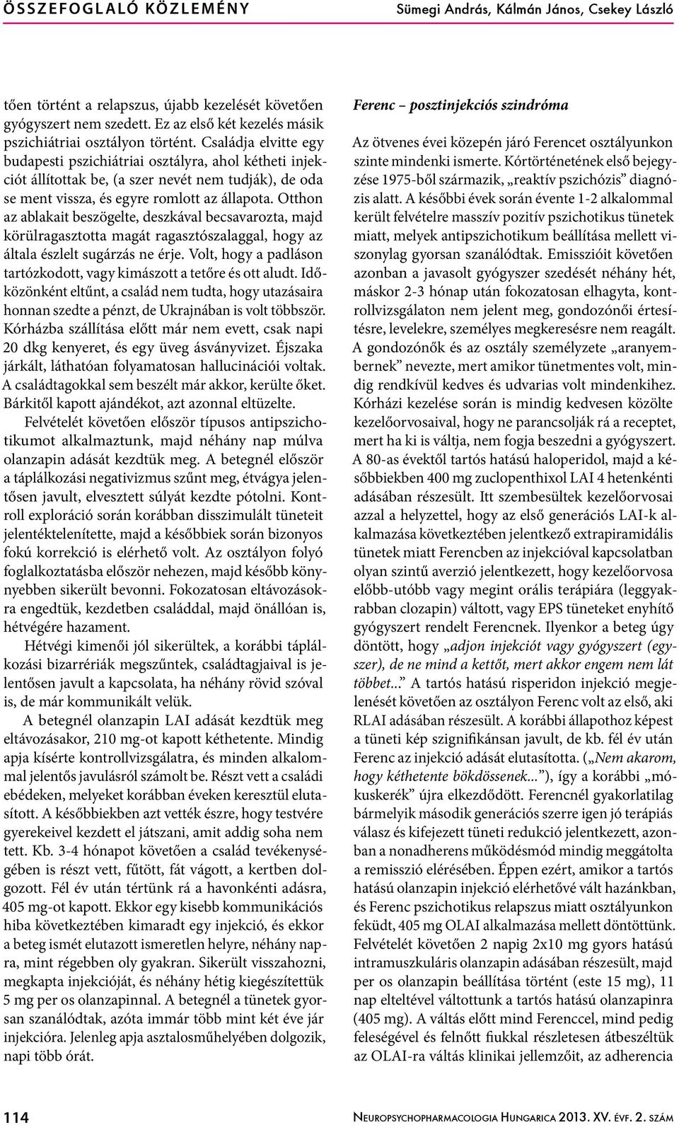 Családja elvitte egy budapesti pszichiátriai osztályra, ahol kétheti injekciót állítottak be, (a szer nevét nem tudják), de oda se ment vissza, és egyre romlott az állapota.